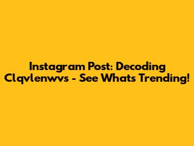 Instagram Post: Decoding Clqvlenwvs - See What's Trending!