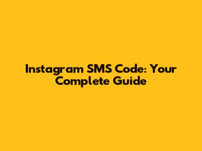 Instagram SMS Code: Your Complete Guide