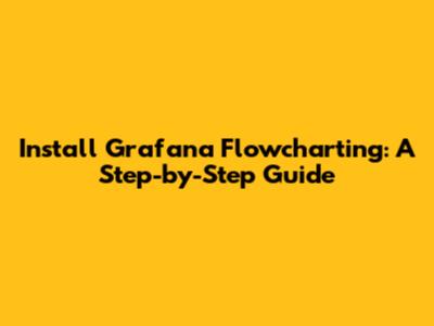 Install Grafana Flowcharting: A Step-by-Step Guide