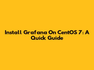 Install Grafana On CentOS 7: A Quick Guide