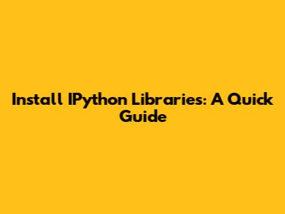 Install IPython Libraries: A Quick Guide