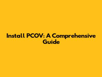 Install PCOV: A Comprehensive Guide