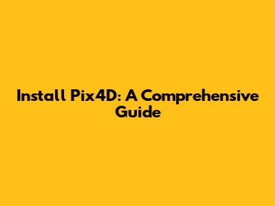 Install Pix4D: A Comprehensive Guide