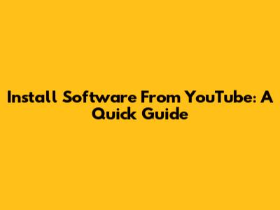 Install Software From YouTube: A Quick Guide