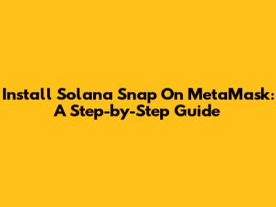 Install Solana Snap On MetaMask: A Step-by-Step Guide