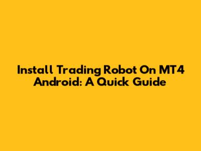 Install Trading Robot On MT4 Android: A Quick Guide