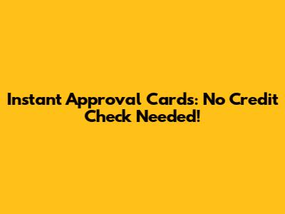Instant Approval Cards: No Credit Check Needed!
