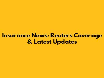 Insurance News: Reuters Coverage & Latest Updates