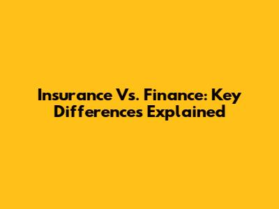 Insurance Vs. Finance: Key Differences Explained