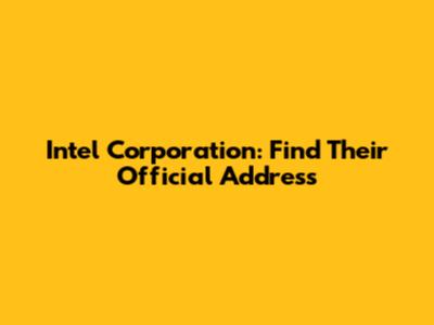 Intel Corporation: Find Their Official Address