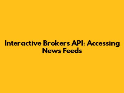Interactive Brokers API: Accessing News Feeds