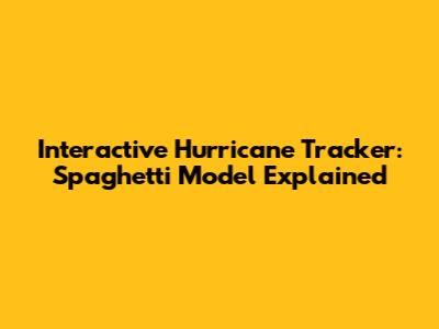 Interactive Hurricane Tracker: Spaghetti Model Explained