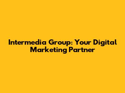 Intermedia Group: Your Digital Marketing Partner