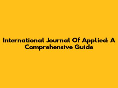 International Journal Of Applied: A Comprehensive Guide