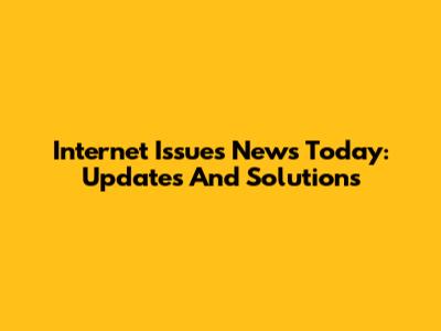 Internet Issues News Today: Updates And Solutions