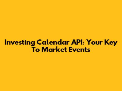 Investing Calendar API: Your Key To Market Events
