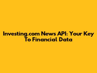 Investing.com News API: Your Key To Financial Data