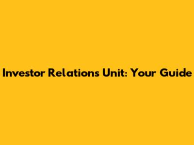 Investor Relations Unit: Your Guide