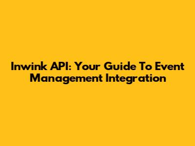 Inwink API: Your Guide To Event Management Integration