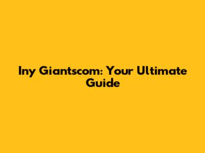 Iny Giantscom: Your Ultimate Guide