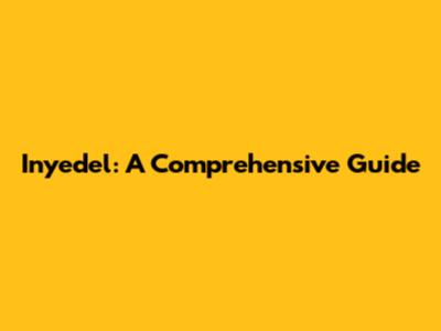 Inyedel: A Comprehensive Guide
