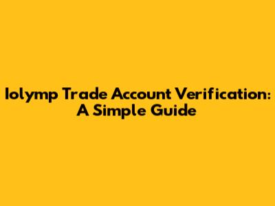 Iolymp Trade Account Verification: A Simple Guide