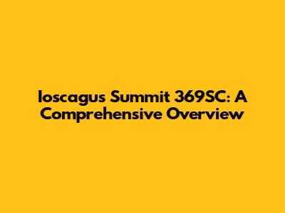 Ioscagus Summit 369SC: A Comprehensive Overview