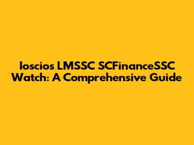 Ioscios LMSSC SCFinanceSSC Watch: A Comprehensive Guide