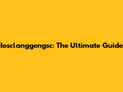 Iosclanggengsc: The Ultimate Guide