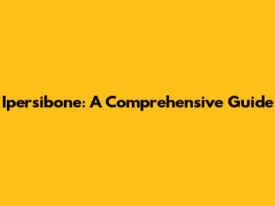 Ipersibone: A Comprehensive Guide