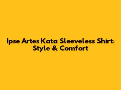 Ipse Artes Kata Sleeveless Shirt: Style & Comfort