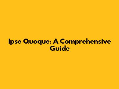 Ipse Quoque: A Comprehensive Guide