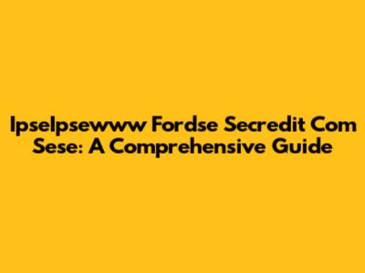 IpseIpsewww Fordse Secredit Com Sese: A Comprehensive Guide