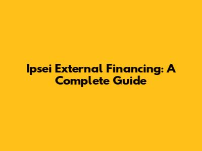 Ipsei External Financing: A Complete Guide