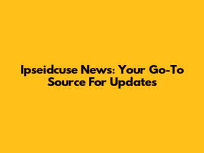 Ipseidcuse News: Your Go-To Source For Updates