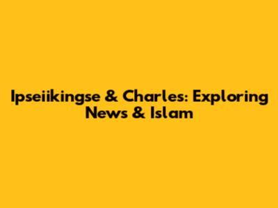 Ipseiikingse & Charles: Exploring News & Islam