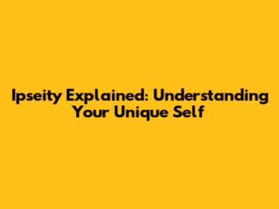 Ipseity Explained: Understanding Your Unique Self