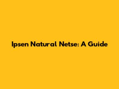 Ipsen Natural Netse: A Guide