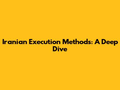 Iranian Execution Methods: A Deep Dive