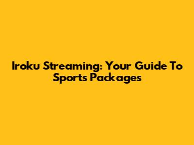 Iroku Streaming: Your Guide To Sports Packages
