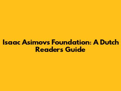 Isaac Asimov's Foundation: A Dutch Reader's Guide