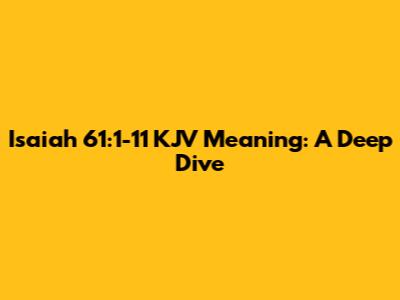 Isaiah 61:1-11 KJV Meaning: A Deep Dive