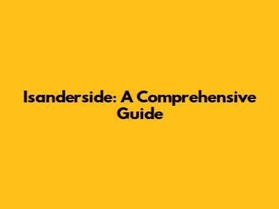 Isanderside: A Comprehensive Guide
