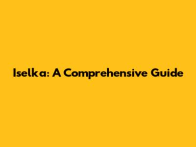 Iselka: A Comprehensive Guide