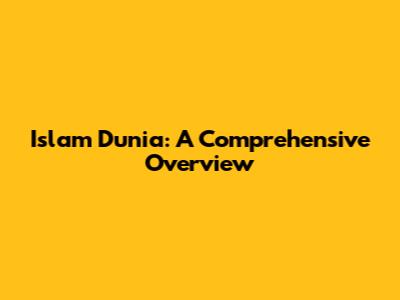 Islam Dunia: A Comprehensive Overview