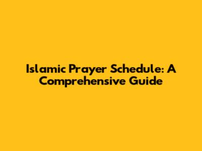 Islamic Prayer Schedule: A Comprehensive Guide