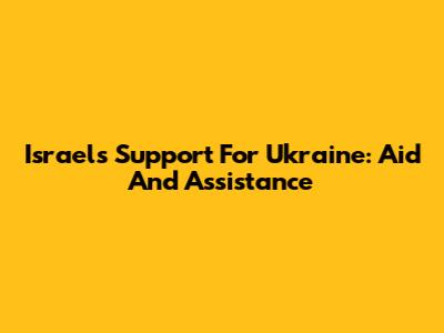 Israel's Support For Ukraine: Aid And Assistance