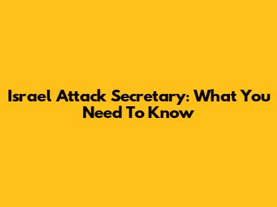 Israel Attack Secretary: What You Need To Know