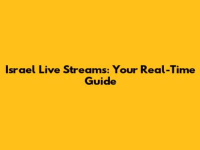 Israel Live Streams: Your Real-Time Guide