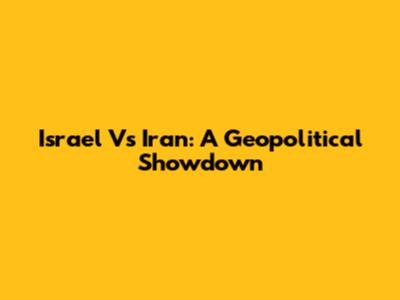 Israel Vs Iran: A Geopolitical Showdown
